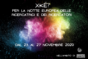 Xké? per la Notte Europea delle Ricercatrici e dei Ricercatori 2020